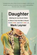 Daughter (Waiting for Her Drunk Father to Return from the Men's Room) di Mark Leyner edito da BACK BAY BOOKS