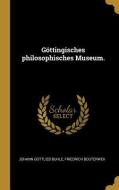 Göttingisches Philosophisches Museum. di Johann Gottlieb Buhle, Friedrich Bouterwek edito da WENTWORTH PR