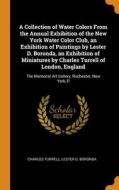 A Collection Of Water Colors From The Annual Exhibition Of The New York Water Color Club, An Exhibition Of Paintings By Lester D. Boronda, An Exhibiti di Charles Turrell, Lester D. Boronda edito da Franklin Classics