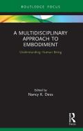 A Multidisciplinary Approach To Embodiment di Nancy K Dess edito da Taylor & Francis Ltd