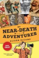 My Near-Death Adventures (99% True!) di Alison DeCamp edito da Random House USA Inc