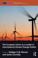The European Union as a Leader in International Climate Change Politics di Rudiger Wurzel edito da Routledge