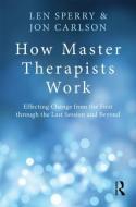 How Master Therapists Work di Len (Florida Atlantic University Sperry, Jon Carlson edito da Taylor & Francis Ltd