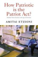 How Patriotic is the Patriot Act? di Amitai Etzioni edito da Taylor & Francis Ltd