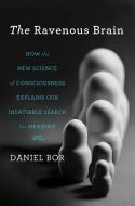 The Ravenous Brain: How the New Science of Consciousness Explains Our Insatiable Search for Meaning di Daniel Bor edito da BASIC BOOKS