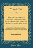 New System of French Grammar, Containing the First Part of the Celebrated Grammar of Noel and Chapsal: Arranged with Questions, and a Key in English; di Francois Noel edito da Forgotten Books