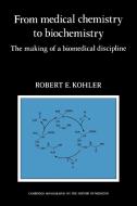 From Medical Chemistry to Biochemistry di Robert E. Kohler, Kohler Robert E. edito da Cambridge University Press