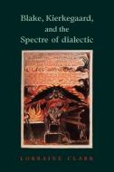 Blake, Kierkegaard, and the Spectre of Dialectic di Lorraine Clark edito da Cambridge University Press