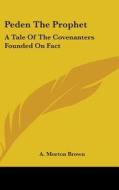 Peden The Prophet: A Tale Of The Covenanters Founded On Fact di A. Morton Brown edito da Kessinger Publishing, Llc