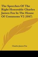 The Speeches Of The Right Honorable Charles James Fox In The House Of Commons V2 (1847) di Charles James Fox edito da Kessinger Publishing, Llc