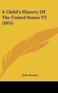 A Child's History Of The United States V2 (1855) di John Bonner edito da Kessinger Publishing, Llc