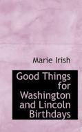 Good Things For Washington And Lincoln Birthdays di Marie Irish edito da Bibliolife