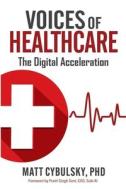 Voices of Healthcare: The Digital Acceleration di Matt Cybulsky edito da LIGHTNING SOURCE INC