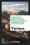 Daniel Claus' Narrative of His Relations with Sir William Johnson and Experiences in the Lake George Fight di Various edito da LIGHTNING SOURCE INC