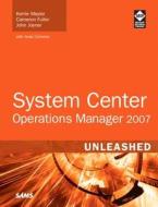 System Center Operations Manager 2007 Unleashed di Kerrie Meyler, Cameron Fuller, John Joyner edito da Sams
