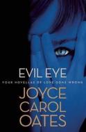 Evil Eye: Four Novellas of Love Gone Wrong di Joyce Carol Oates edito da Mysterious Press