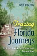 Tracing Florida Journeys: Explorers, Travelers, and Landscapes Then and Now di Leslie Kemp Poole edito da UNIV PR OF FLORIDA