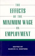 The Effects Of The Minimum Wage On Employment di Marvin H. Kosters edito da Aei Press