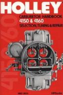 Holley Carburetor Handbook, Models 4150 & 4160: Selection, Tuning & Repair di Mike Urich edito da H P BOOKS