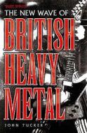 New Wave of British Heavy Metal di John Tucker edito da John Blake Publishing Ltd