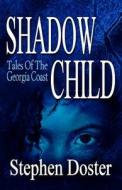Shadow Child: Tales of the Georgia Coast di Stephen Doster edito da Deer Hawk Enterprises