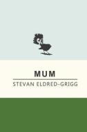 Mum di Stevan Eldred-Grigg edito da Horsham House