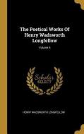 The Poetical Works Of Henry Wadsworth Longfellow; Volume 5 di Henry Wadsworth Longfellow edito da WENTWORTH PR