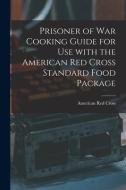 Prisoner of War Cooking Guide for Use With the American Red Cross Standard Food Package edito da LIGHTNING SOURCE INC