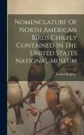 Nomenclature Of North American Birds Chiefly Contained In The United States National Museum di Robert Ridgway edito da LEGARE STREET PR