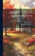 Hymns Of The Reformation di Martin Luther, Philipp Melanchthon edito da LEGARE STREET PR