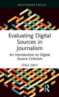 Evaluating Digital Sources In Journalism di Stale Grut edito da Taylor & Francis Ltd