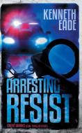 Arresting Resist di Kenneth Eade edito da Indy Pub
