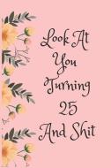 Look at You Turning 25 and Shit: Blank Lined Journal for 25th Birthday Gag Gift, Funny Gift for Teen Boys & Girls, Frien di Everyday Journal edito da INDEPENDENTLY PUBLISHED