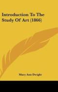 Introduction To The Study Of Art (1866) di Mary Ann Dwight edito da Kessinger Publishing Co