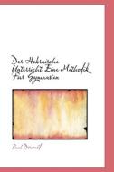 Der Hebraische Unterricht Eine Methodik Fur Gymnasien di Paul Dorwald edito da Bibliolife, Llc