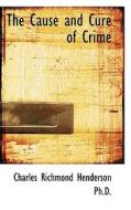 The Cause And Cure Of Crime di Charles Richmond Henderson edito da Bibliolife