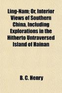 Ling-nam; Or, Interior Views Of Southern di B. C. Henry edito da General Books