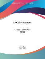 Le Collectionneur: Comedie En Un Acte (1890) di Ernest Blum, Raoul Toche edito da Kessinger Publishing