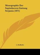 Monographie Der Sapindaceen-Gattung Serjania (1875) di L. Radlkofer edito da Kessinger Publishing