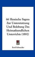 66 Hessische Sagen: Zur Unterstutzung Und Belebung Des Heimatkundlichen Unterrichts (1892) edito da Kessinger Publishing