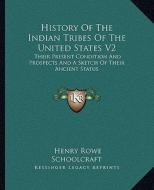 History of the Indian Tribes of the United States V2: Their Present Condition and Prospects and a Sketch of Their Ancient Status di Henry Rowe Schoolcraft edito da Kessinger Publishing