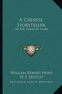 A Chinese Storyteller: Or the Changed Story di William Remfry Hunt edito da Kessinger Publishing