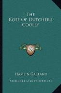 The Rose of Dutcher's Coolly di Hamlin Garland edito da Kessinger Publishing
