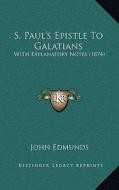S. Paul's Epistle to Galatians: With Explanatory Notes (1874) di John Edmunds edito da Kessinger Publishing