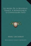 Les Muses de La Nouvelle-France, a Monseigneur, Le Chancellier (1612) di Marc Lescarbot edito da Kessinger Publishing