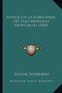 Notice Sur La Fabrication Des Eaux Minerales Artificielles (1843) di Eugene Soubeiran edito da Kessinger Publishing