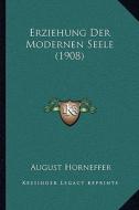 Erziehung Der Modernen Seele (1908) di August Horneffer edito da Kessinger Publishing