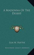 A Madonna of the Desert di Elia W. Peattie edito da Kessinger Publishing