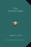 The Hidden Bible di John P. Scott edito da Kessinger Publishing