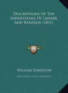 Descriptions of the Sheriffdoms of Lanark and Renfrew (1831) di William Hamilton edito da Kessinger Publishing